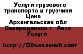 Услуги грузового транспорта и грузчики,, › Цена ­ 400 - Архангельская обл., Северодвинск г. Авто » Услуги   